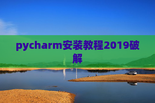 pycharm安装教程2019破解 pycharm安装教程2019破解